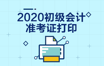 浙江省什么时候打印2020年初级会计准考证？